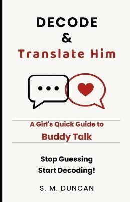 DECODE & Translate Him: A Girl's Quick Guide to Buddy Talk - S M Duncan - cover