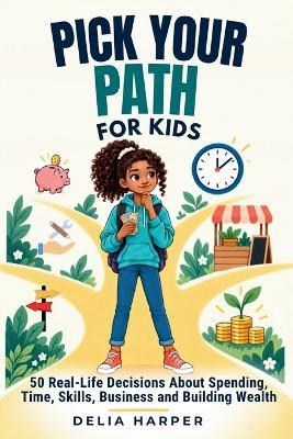 Pick Your Path: 50 Real-Life Decisions About Spending, Time, Skills, Business and Building Wealth - Delia Harper - cover