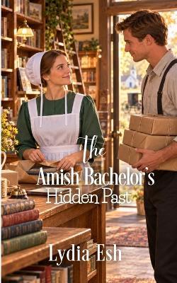 The Amish Bachelor's Hidden Past: Amish Romance - Lydia Esh - cover