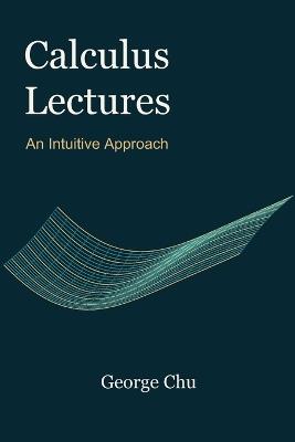 Calculus Lectures: An Intuitive Approach - George Chu - cover