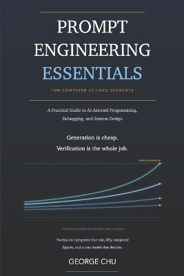 Prompt Engineering Essentials for Computer Science Students: A Practical Guide to AI-Assisted Programming, Debugging, and System Design - George Chu - cover