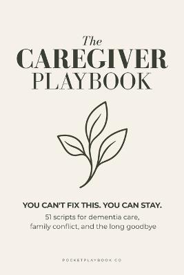 The Caregiver Playbook: 51 Scripts for Dementia Care, Family Conflict, and the Long Goodbye - Pocketplaybook Co - cover