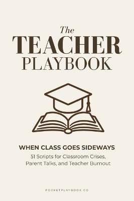 The Teacher Playbook: When Class Goes Sideways: 51 Scripts for Classroom Crises, Parent Talks, and Teacher Burnout - Pocketplaybook Co - cover