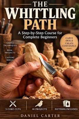 The Whittling Path: A Step-by-Step Course for Complete Beginners - Daniel Carter - cover