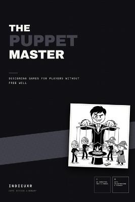 The Puppet Master: Designing Games for Players Without Free Will - Indieuxr Company - cover