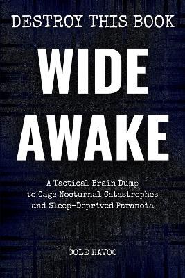 Wide Awake: A Tactical Brain Dump to Cage Nocturnal Catastrophes and Sleep-Deprived Paranoia - Cole Havoc - cover
