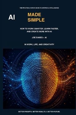 AI Made Simple: How to Work Smarter, Learn Faster, and Create More with AI - Joseph A Eames - cover