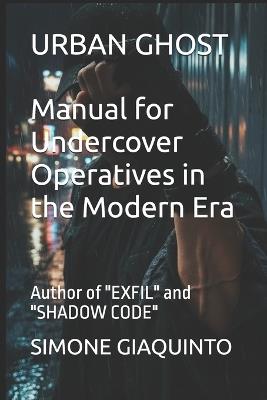URBAN GHOST Manual for Undercover Operatives in the Modern Era: Author of "EXFIL" and "SHADOW CODE" - Simone Giaquinto - cover