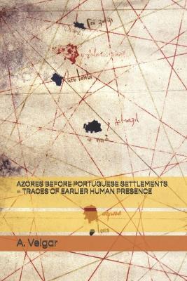 Azores Before Portuguese Settlements - Traces of Earlier Human Presence - A Veigar - cover