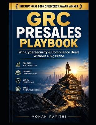 GRC Presales Playbook: Win Cybersecurity & Compliance Deals Without a Big Brand - Mohan Rayithi - cover