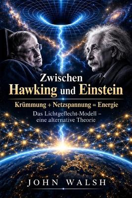 Zwischen Hawking und Einstein: Krümmung + Netzspannung = Energie - John Walsh - cover