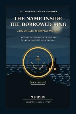 The Name Inside the Borrowed Ring: A Loughhaven Inheritance Mystery - G B Edlin - cover