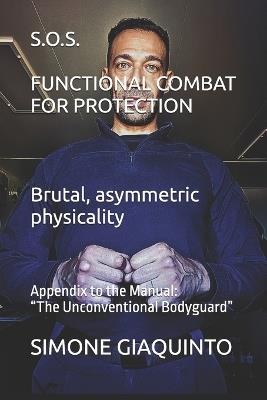 S.O.S. FUNCTIONAL COMBAT FOR PROTECTION Brutal, asymmetric physicality: Appendix to the Manual: "The Unconventional Bodyguard" - Simone Giaquinto - cover