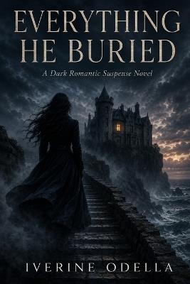 Everything He Buried: A Dark Romantic Suspense Novel - Iverine Odella - cover