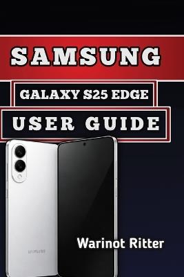 Samsung Galaxy S25 Edge User Guide: Master Setup, Camera Features, Customization, and Security Settings - Warinot Ritter - cover