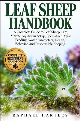 Leaf Sheep Handbook: A Complete Guide to Leaf Sheep Care, Marine Aquarium Setup, Specialized Algae Feeding, Water Parameters, Health, Behavior, and Responsible Keeping - Raphael Hartley - cover