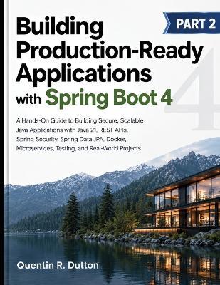 Building Production-Ready Applications with Spring Boot 4: A Hands-On Guide to Building Secure, Scalable Java Applications - Quentin R Dutton - cover