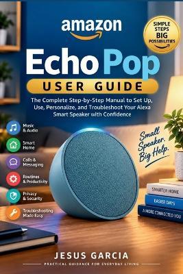 Amazon Echo Pop User Guide: The Quick Start Manual to Connect Wi-Fi, Play Audio, and Use Alexa Everyday Voice Commands - Jesus Garcia - cover