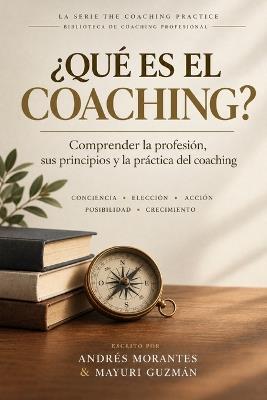 ¿Qué es el Coaching?: Comprender la profesión, sus principios y la práctica del coaching - Andrés Morantes - cover