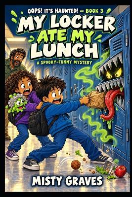 My Locker Ate My Lunch: A Spooky-Funny Easy-Read Mystery for Ages 9-12 - Misty Graves - cover