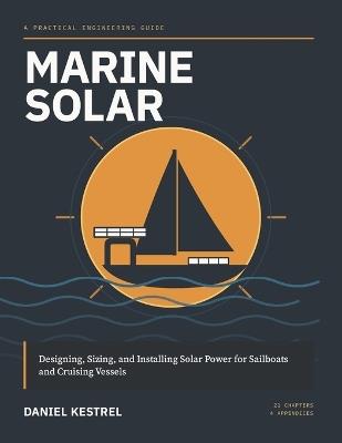 Marine Solar - A Practical Engineering Guide: Designing, Sizing, and Installing Solar Power for Sailboats and Cruising Vessels - Daniel Kestrel - cover