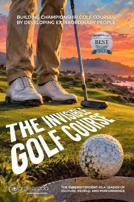 The Invisible Golf Course: The Superintendent as a Leader of Culture, People, and Performance - Jorge Croda - cover