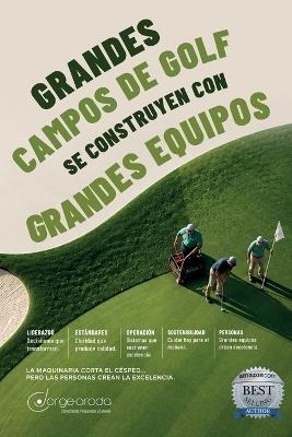 Grandes Campos de Golf se Construyen con Grandes Equipos: La Guía Estratégica de Liderazgo, Operación y Excelencia para Directores de Clubes de Golf - Jorge Croda - cover