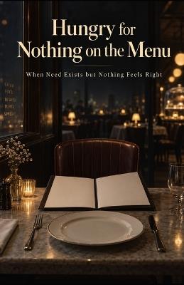 Hungry for Nothing on the Menu: When Need Exists but Nothing Feels Right - Tony Hicks - cover