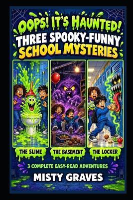 Oops! It's Haunted!: Three Spooky-Funny School Mysteries: Three Illustrated Easy-Read Adventures for Ages 9-12 - Misty Graves - cover