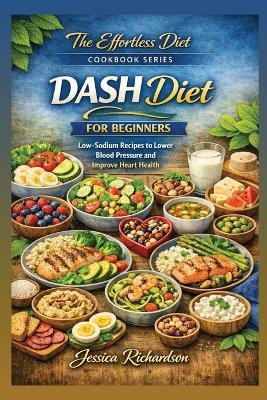 DASH Diet for Beginners: Low-Sodium Recipes to Lower Blood Pressure and Improve Heart Health - Jessica Richardson - cover