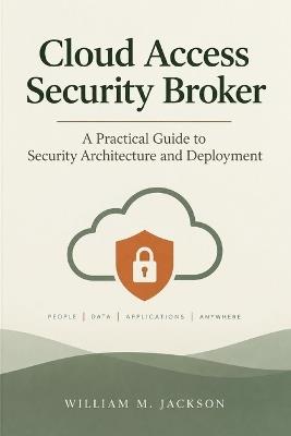 Cloud Access Security Broker: A Practical Guide to Security Architecture and Deployment - William M Jackson - cover