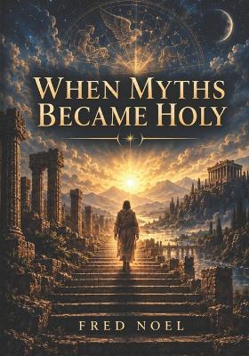 When Myths Became Holy - Fred Noel - cover