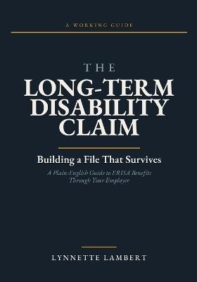 The Long-Term Disability Claim: Building a File That Survives - A Plain-English Guide to ERISA Benefits Through Your Employer - Lynnette Lambert - cover