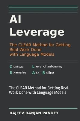 AI Leverage: The CLEAR Method for Getting Real Work Done with Language Models - Rajeev Ranjan Pandey - cover