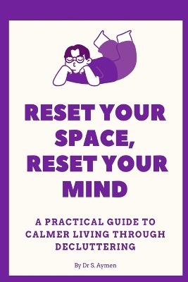 Reset Your Space, Reset Your Mind: A practical guide to calmer living through decluttering - Aymen Guess - cover