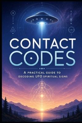 Contact Codes: A Practical Guide To Decoding UFO Spiritual Signs - Jack J Parker - cover