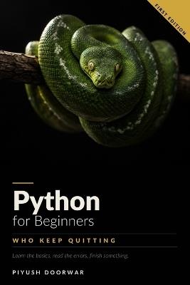 Python for Beginners Who Keep Quitting: Learn the Basics, Read the Errors, Finish Something - Piyush Doorwar - cover