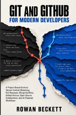 Git and GitHub for Modern Developers: A Project-Based Guide to Version Control, Branching, Pull Requests, Merge Conflicts, GitHub Actions, Open-Source Collaboration, and AI-Powered Workflows - Rowan Beckett - cover