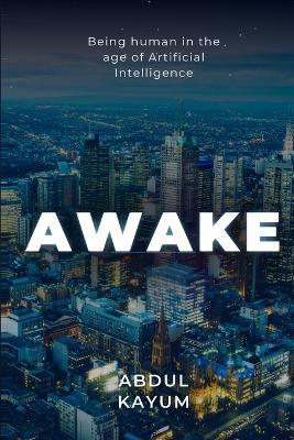 Awake: Being Human in the Age of Artificial Intelligence - Abdul Kayum - cover