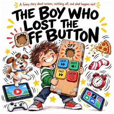 The Boy Who Lost the Off Button: A Funny Read-Aloud Picture Book About Screen Time, Buttons, and What Happens When Nothing Will Turn Off - Doodlumi Press - cover