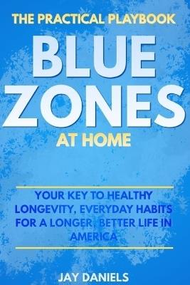 Blue Zones at Home: The Practical Playbook: Your Key to Healthy Longevity, Everyday Habits for a Longer, Better Life in America - Jay Daniels - cover