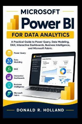 Microsoft Power Bi for Data Analytics: A Practical Guide to Power Query, Data Modeling, DAX, Interactive Dashboards, Business Intelligence, and Microsoft Fabric. - Donald R Holland - cover