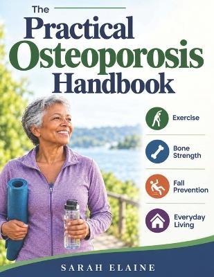 The Practical Osteoporosis Handbook: A Complete Guide to Exercise, Bone Strength, Fall Prevention, and Everyday Living - Sarah Elaine - cover