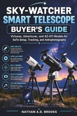 Sky-Watcher Smart Telescope Buyer's Guide: Virtuoso, Adventurer, and AZ-GTI Models for GoTo Setup, Tracking, and Astrophotography - Nathan A D Brooks - cover