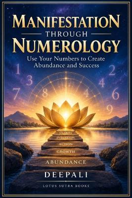 Manifestation Through Numerology: Use Your Numbers to Create Abundance and Success - Deepali - cover