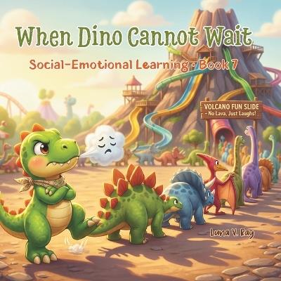 When Dino Cannot Wait: A Social Emotional Learning Book About Patience, Waiting, and Handling Frustration for Kids Ages 2-6 - Luna V Ray - cover