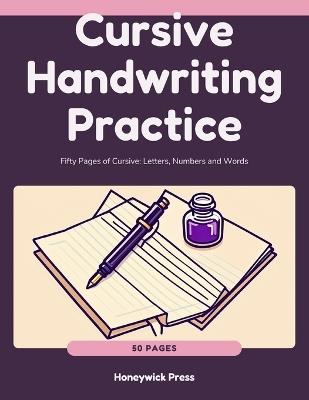 Cursive Handwriting Practice: Fifty Pages of Cursive: Letters, Numbers and Words - Honeywick Press - cover
