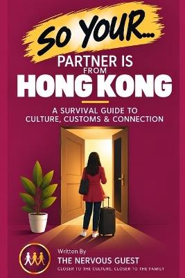 So Your Partner Is from Hong Kong: A Survival Guide to Meeting the Family - Nervous Guest The - cover