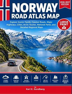 Norway Road Atlas Map: Explore Scenic Fjords, Coastal Roads, Major Highways, Cities, Arctic Routes, National Parks, and Detailed Regional Maps - Karl E Sundberg - cover
