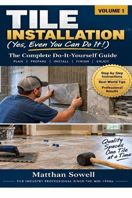 Tile Installation: Yes! Even you can do it! - Matthan Sowell - cover